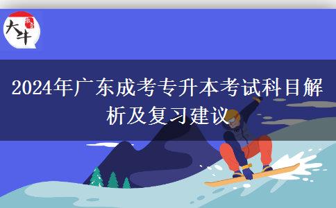 2024年廣東成考專升本考試科目解析及復習建議