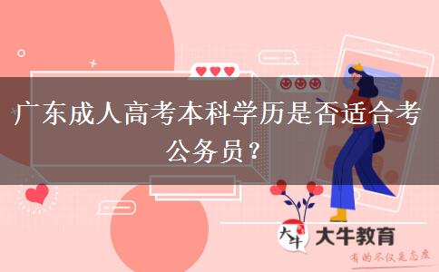 廣東成人高考本科學歷是否適合考公務(wù)員？