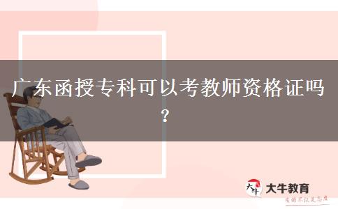 廣東函授專科可以考教師資格證嗎？