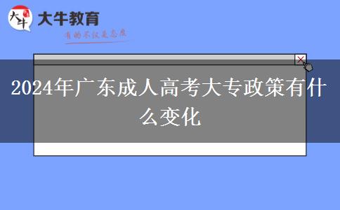 2024年廣東成人高考大專政策有什么變化