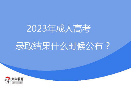 2023年成人高考錄取結(jié)果什么時(shí)候公布？