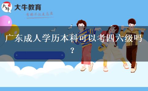 廣東成人學歷本科可以考四六級嗎？