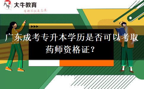 廣東成考專升本學(xué)歷是否可以考取藥師資格證？