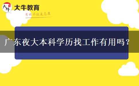 廣東夜大本科學歷找工作有用嗎？