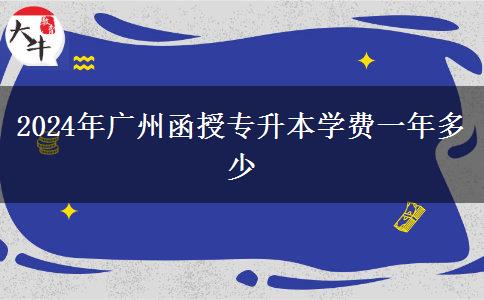 2024年廣州函授專升本學(xué)費(fèi)一年多少