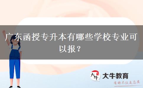 廣東函授專升本有哪些學(xué)校專業(yè)可以報(bào)？