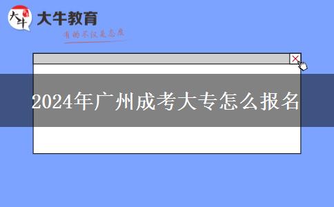 2024年廣州成考大專怎么報名