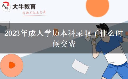 2023年成人學歷本科錄取了什么時候交費