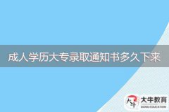 成人學(xué)歷大專錄取通知書多久下來