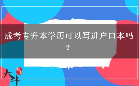 成考專升本學(xué)歷可以寫進(jìn)戶口本嗎？