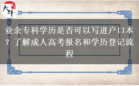 業(yè)余?？茖W(xué)歷是否可以寫進戶口本？了解成人高考報名和學(xué)歷登記流程