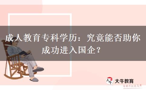 成人教育?？茖W(xué)歷：究竟能否助你成功進(jìn)入國(guó)企？