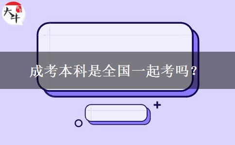 成考本科是全國(guó)一起考嗎？