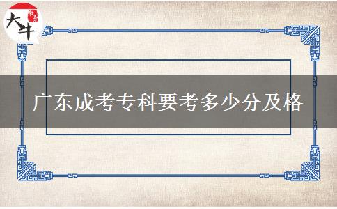 廣東成考專科要考多少分及格