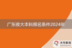 廣東夜大本科報名條件2024年