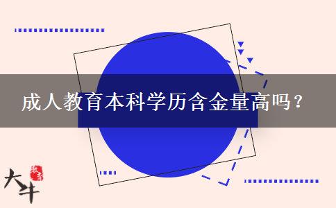 成人教育本科學(xué)歷含金量高嗎？