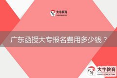 廣東函授大專報(bào)名費(fèi)用多少錢？