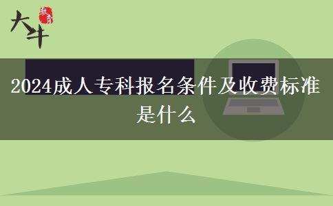 2024成人?？茍?bào)名條件及收費(fèi)標(biāo)準(zhǔn)是什么