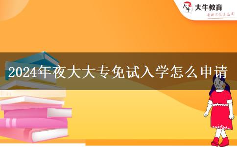 2024年夜大大專免試入學(xué)怎么申請(qǐng)