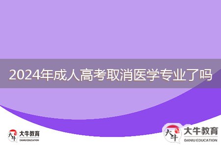 2024年成人高考取消醫(yī)學(xué)專業(yè)了嗎