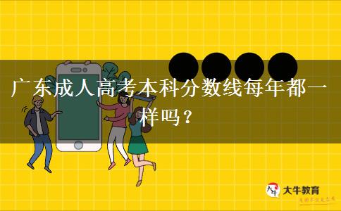 廣東成人高考本科分?jǐn)?shù)線每年都一樣嗎？