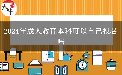 2024年成人教育本科可以自己報(bào)名嗎