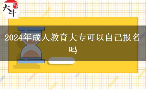 2024年成人教育大專可以自己報(bào)名嗎