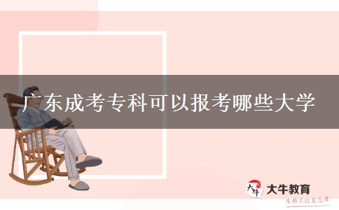 廣東成考?？瓶梢詧?bào)考哪些大學(xué)