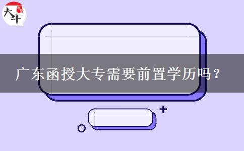 廣東函授大專需要前置學歷嗎？