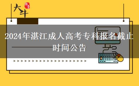 2024年湛江成人高考?？茍竺刂箷r間公告