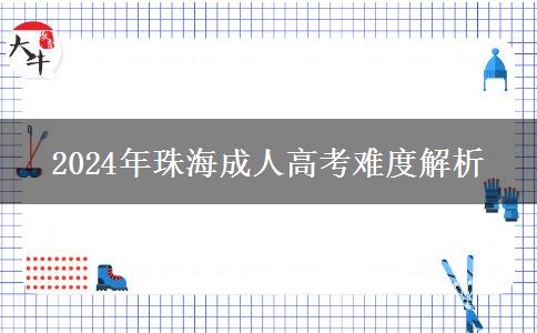 2024年珠海成人高考難度解析