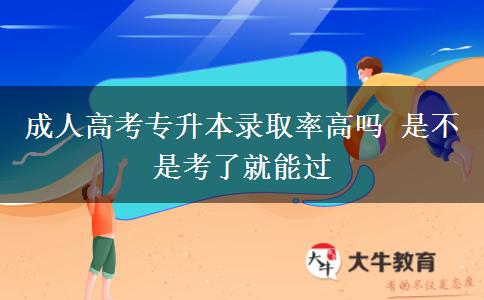 成人高考專升本錄取率高嗎 是不是考了就能過