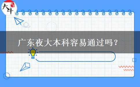 廣東夜大本科容易通過嗎？