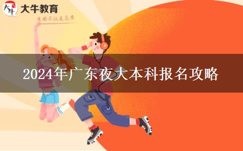 2024年廣東夜大本科怎么報名