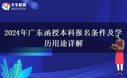 2024年廣東函授本科報(bào)名條件及學(xué)歷用途詳解