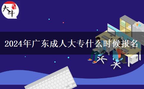 2024年廣東成人大專什么時候報名