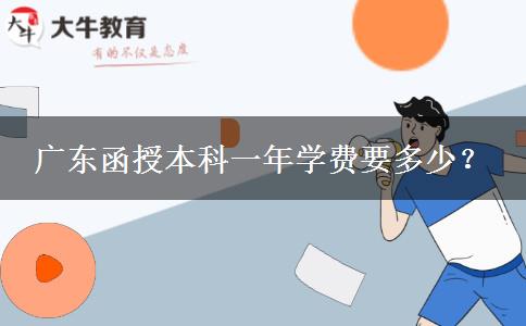 廣東函授本科一年學(xué)費要多少？