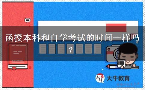 函授本科和自學(xué)考試的時(shí)間一樣嗎？