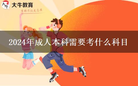 2024年成人本科需要考什么科目