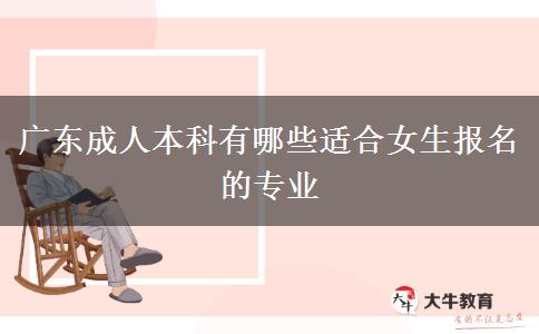 廣東成人本科有哪些適合女生報(bào)名的專(zhuān)業(yè)