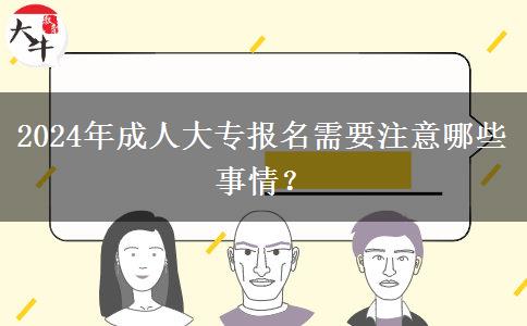 2024年成人大專報(bào)名需要注意哪些事情？