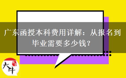 從報(bào)名到畢業(yè)廣東函授本科需要多少錢？