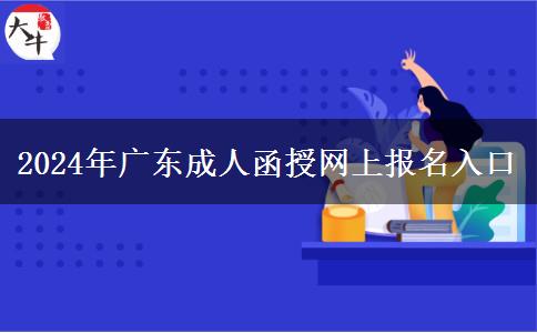 2024年廣東成人函授網(wǎng)上報(bào)名入口