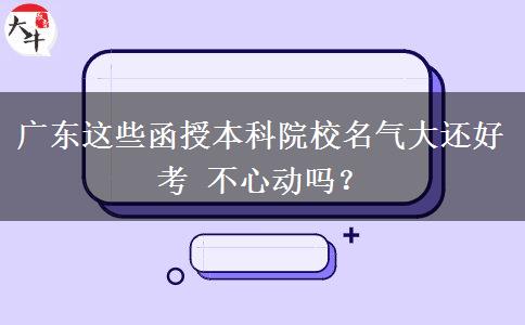 廣東這些函授本科院校名氣大還好考 不心動嗎？