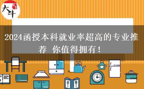 2024函授本科就業(yè)率超高的專業(yè)推薦 你值得擁有！