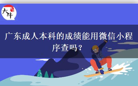 廣東成人本科的成績能用微信小程序查嗎？