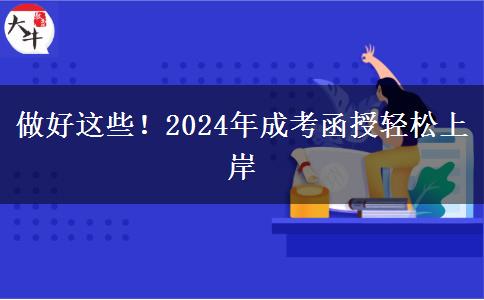 做好這些！2024年成考函授輕松上岸