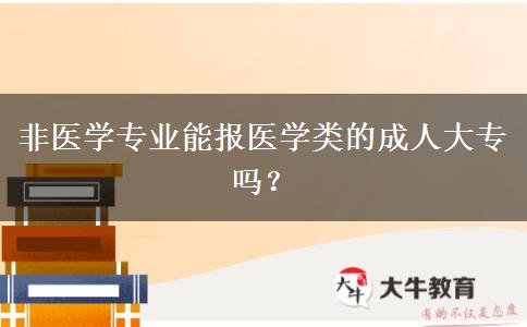 非醫(yī)學專業(yè)能報醫(yī)學類的成人大專嗎？