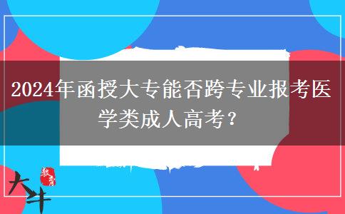 2024年函授大專能否跨專業(yè)報(bào)考醫(yī)學(xué)類成人高考？