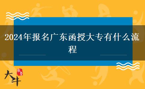 2024年報(bào)名廣東函授大專有什么流程